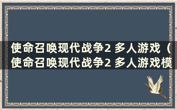 使命召唤现代战争2 多人游戏（使命召唤现代战争2 多人游戏模式）